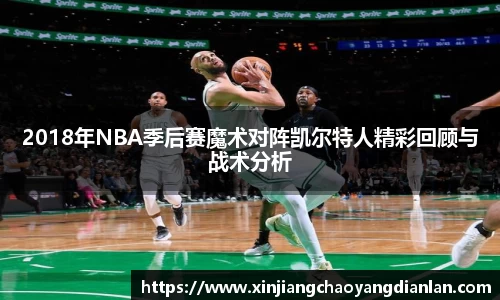 2018年NBA季后赛魔术对阵凯尔特人精彩回顾与战术分析