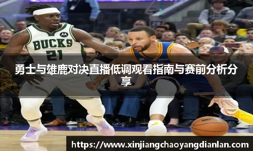 勇士与雄鹿对决直播低调观看指南与赛前分析分享